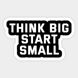 Think Big Start Small Sticker